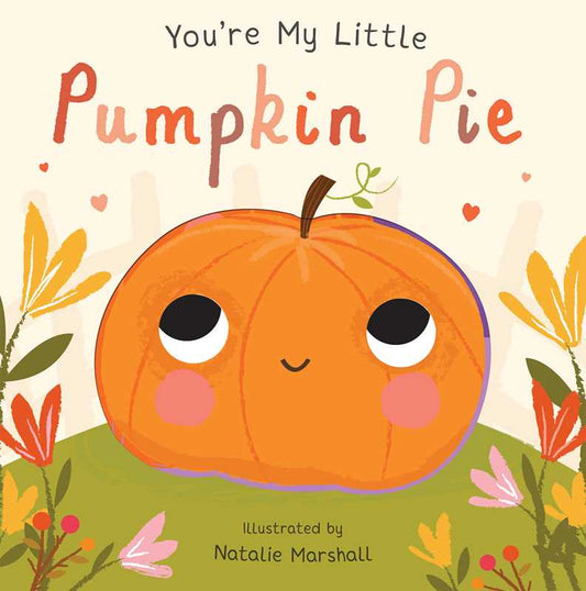 You're My Little Pumpkin Pie by: Board Books; 18 pages / English